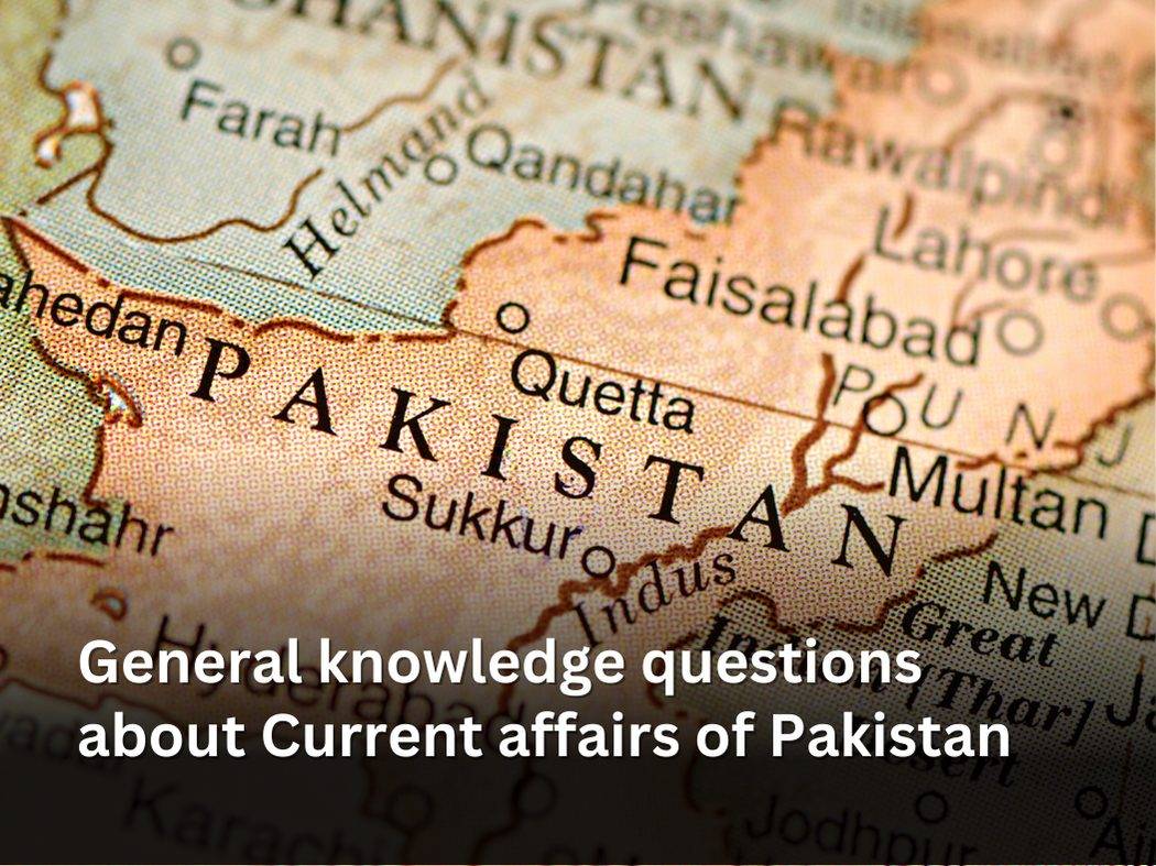 General Knowledge Questions About Current Affairs Of Pakistan