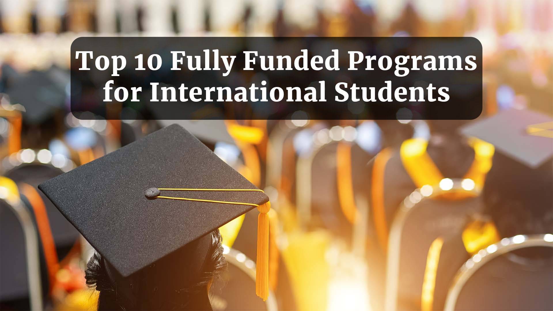 Top 10 Fully Funded Programs For International Students